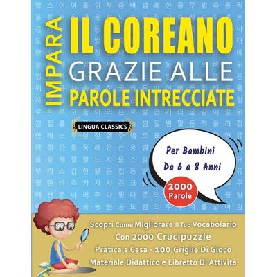 IMPARA IL COREANO GRAZIE ALLE PAROLE INTRECCIATE - Per Bambini Da 6 a 8 Anni - Scopri Come Migliorare Il Tuo Vocabolario Con 2000 Crucipuzzle e