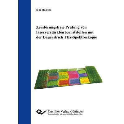 Zerstörungsfreie Prüfung von faserverstärkten Kunststoffen mit der Dauerstrich THz-Spektroskopie, Taschenbuch von Kai Baaske, Cuvillier, E,