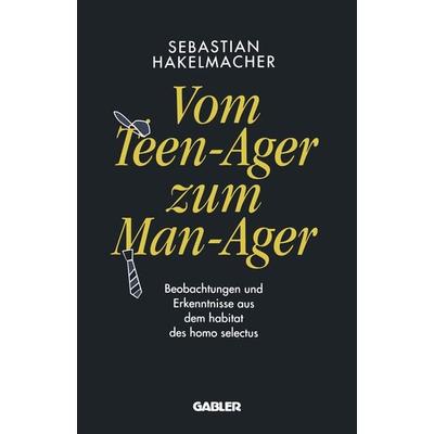 Vom Teen-Ager zum Man-Ager, Taschenbuch von Sebastian Hakelmacher, Betriebswirtschaftlicher Verlag Gabler, 978-3-663-05170-1