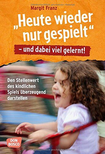 Matgit Franz - Heute wieder nur gespielt - und dabei viel gelernt: Den Stellenwert des kindlichen Spiels überzeugend dartsellen - Preis vom 09.10.2026 07:28:09 h