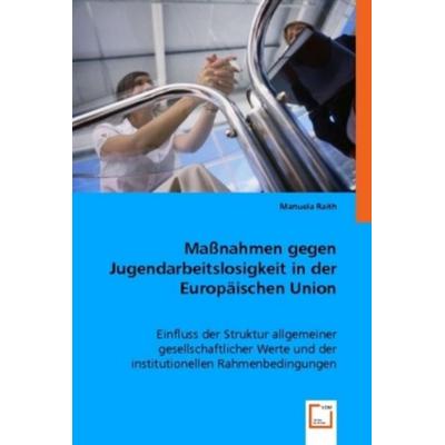 Raith, M: Ma¿ahmen gegen Jugendarbeitslosigkeit in der Europ, Taschenbuch von Manuela Raith, VDM, 978-3-8364-8674-3