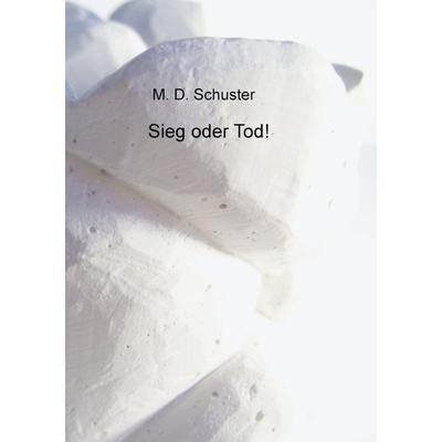 Sieg oder Tod!, Taschenbuch von Schuster, BoD – Books on Demand, 978-3-7347-6541-4
