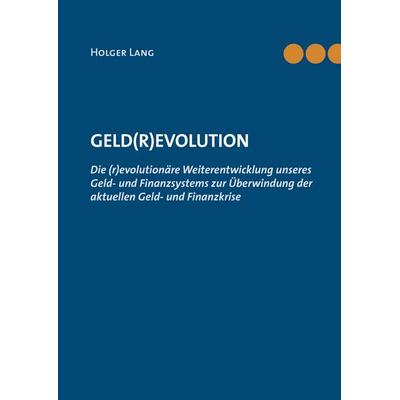 Geld(r)evolution, Gebundene Ausgabe von Holger Lang, BoD – Books on Demand, 978-3-8448-3915-9