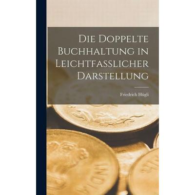 Die Doppelte Buchhaltung in Leichtfasslicher Darstellung, Gebundene Ausgabe von Friedrich Hügli, Tradd Street Press, 978-1-01-758502-5