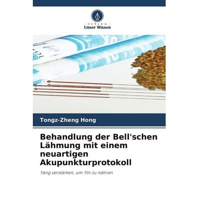 Behandlung der Bell'schen Lähmung mit einem neuartigen Akupunkturprotokoll, Taschenbuch von Tongz-Zheng Hong, Verlag Unser Wissen, 978-620-9-59878-4