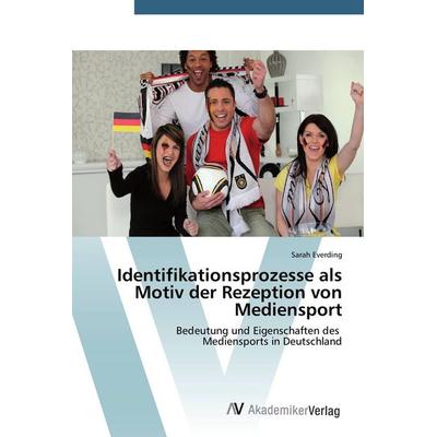 Identifikationsprozesse als Motiv der Rezeption von Mediensport, Taschenbuch von Sarah Everding, AV Akademikerverlag, 978-3-639-67926-7