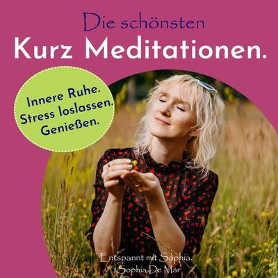 Die schönsten Kurz Meditationen. Innere Ruhe. Stress loslassen. Genießen. Entspannt mit Sophia. - Sophia De Mar, Audio, 4061707933936