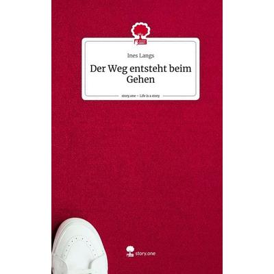 Der Weg entsteht beim Gehen. Life is a Story - story.one, Gebundene Ausgabe von Ines Langs, Storylution, 978-3-7115-7578-4