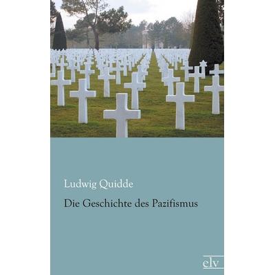 Die Geschichte des Pazifismus, Taschenbuch von Ludwig Quidde, Europäischer Literaturverlag, 978-3-95909-050-6