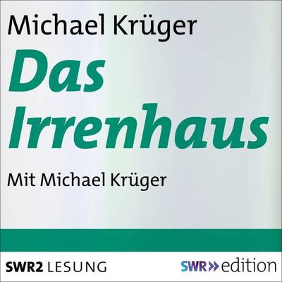 Das Irrenhaus - Michael Krüger, Audio, 9783956156700