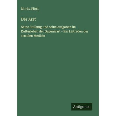 Der Arzt, Gebundene Ausgabe von Moritz Fürst, Antigonos Verlag, 978-3-563-42876-4