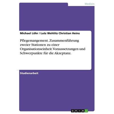 Pflegemangement. Zusammenführung zweier Stationen zu einer Organisationseinheit. Voraussetzungen und Schwerpunkte für die Akzeptanz., Taschenbuch von