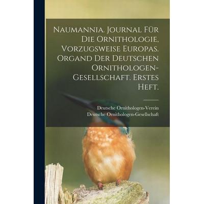 Naumannia. Journal für die Ornithologie, vorzugsweise Europas. Organd der deutschen Ornithologen-Gesellschaft. Erstes Heft., Taschenbuch von Deutsche
