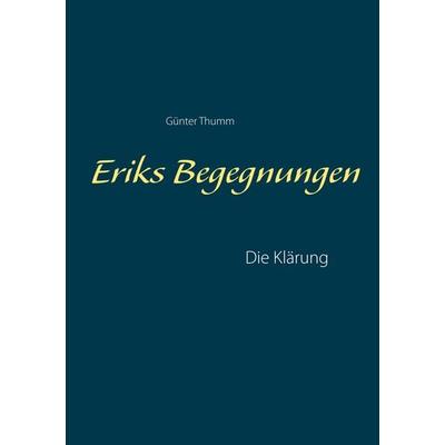 Eriks Begegnungen, Taschenbuch von Günter Thumm, BoD – Books on Demand, 978-3-7412-7482-4
