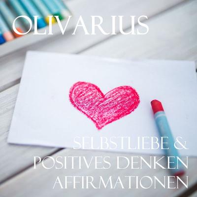 Selbstliebe & Positives Denken - Affirmationen - Olivarius, Audio, 4061707504198