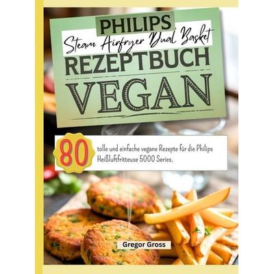 Philips Steam Airfryer Dual Basket Rezeptbuch Vegan, Taschenbuch von Gregor Gross, Bookmundo, 978-94-038-5268-3