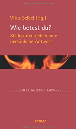 Vitus Seibel - Wie betest du?: 80 Jesuiten geben eine persönliche Antwort (Ignatianische Impulse) - Preis vom 09.10.2026 07:28:09 h