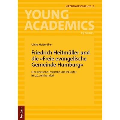 Friedrich Heitmüller und die »Freie evangelische Gemeinde Hamburg«, Taschenbuch von Ulrike Heitmüller, Tectum Wissenschaftsverlag, 978-3-689-00634-1