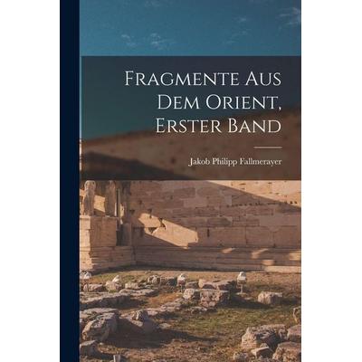 Fragmente Aus Dem Orient, Erster Band, Taschenbuch von Jakob Philipp Fallmerayer, Legare Street Press, 978-1-01-846955-3
