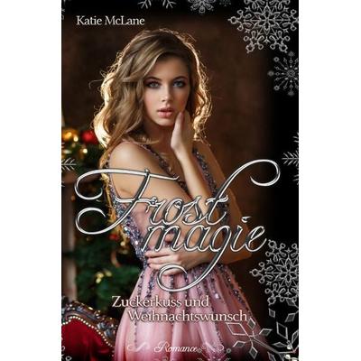 Frostmagie - Zuckerkuss und Weihnachtswunsch, Taschenbuch von Katie McLane, Epubli, 978-3-7549-1879-1