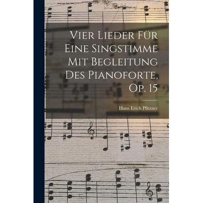 Vier Lieder Für Eine Singstimme Mit Begleitung Des Pianoforte, Op. 15 -