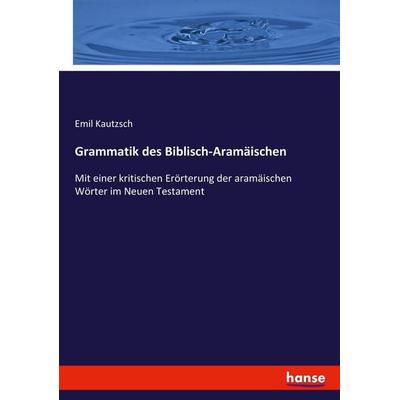 Grammatik des Biblisch-Aramäischen, Taschenbuch von Emil Kautzsch, Hansebooks, 978-3-7434-9634-7
