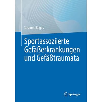 Sportassoziierte Gefäßerkrankungen und Gefäßtraumata, Taschenbuch von Susanne Regus, Springer Berlin, 978-3-662-69665-1