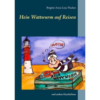 Hein Wattwurm auf Reisen, Taschenbuch von Brigitte Anna Lina Wacker, BoD – Books on Demand, 978-3-8482-0266-9