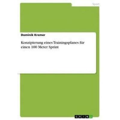 Konzipierung eines Trainingsplanes für einen 100 Meter Sprint, Taschenbuch von Dominik Kremer, GRIN, 978-3-668-56162-5
