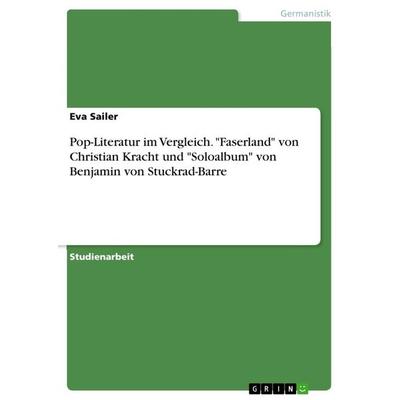 Pop-Literatur im Vergleich. 'Faserland' von Christian Kracht und 'Soloalbum' von Benjamin von Stuckrad-Barre, Taschenbuch von Eva Sailer, GRIN,