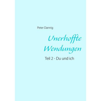 Unerhoffte Wendungen, Taschenbuch von Peter Dannig, BoD – Books on Demand, 978-3-7322-8228-9