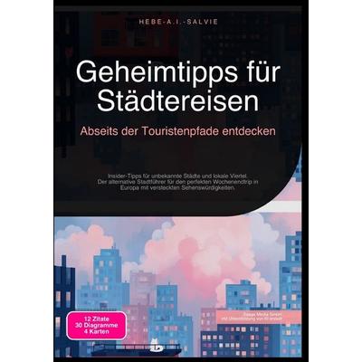 Geheimtipps für Städtereisen: Abseits der Touristenpfade entdecken, Taschenbuch von Hebe A.I. Salvie, Epubli, 978-3-565-19002-7