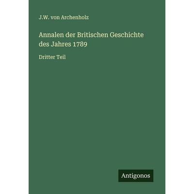 Annalen der Britischen Geschichte des Jahres 1789, Taschenbuch von J. W. Archenholz, Antigonos Verlag, 978-3-563-12230-3