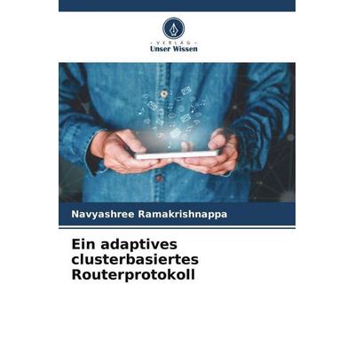 Ein adaptives clusterbasiertes Routerprotokoll, Taschenbuch von Navyashree Ramakrishnappa, Verlag Unser Wissen, 978-620-5-11700-2