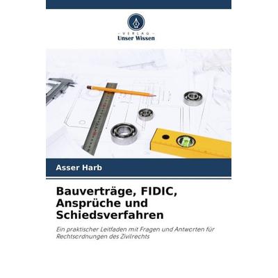 Bauverträge, FIDIC, Ansprüche und Schiedsverfahren, Taschenbuch von Asser Harb, Verlag Unser Wissen