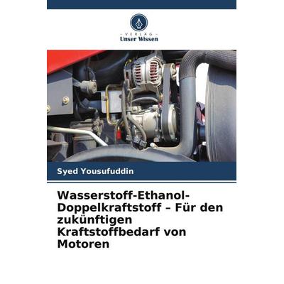 Wasserstoff-Ethanol-Doppelkraftstoff - Für den zukünftigen Kraftstoffbedarf von Motoren, Taschenbuch von Syed Yousufuddin, Verlag Unser Wissen