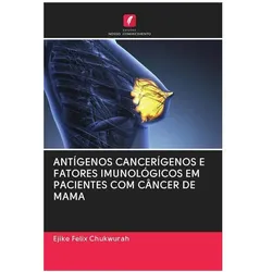 Antígenos Cancerígenos E Fatores Imunológicos Em Pacientes Com Câncer De Mama, Ratgeber von Ejike Felix Chukwurah