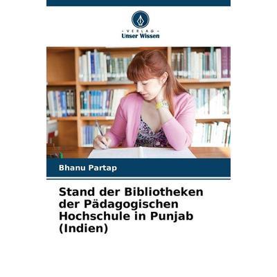 Stand der Bibliotheken der Pädagogischen Hochschule in Punjab (Indien), Taschenbuch von Bhanu Partap, Verlag Unser Wissen, 978-620-9-04439-7