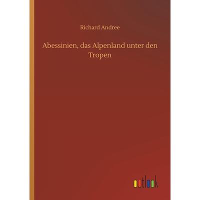 Abessinien, das Alpenland unter den Tropen, Taschenbuch von Richard Andree, Outlook, 978-3-7340-7550-6