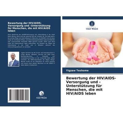 Bewertung der HIV/AIDS-Versorgung und -Unterstützung für Menschen, die mit HIV/AIDS leben, Taschenbuch von Yigzaw Teshome, Verlag Unser Wissen,