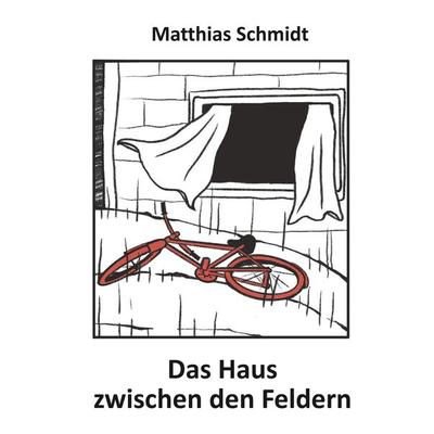Das Haus zwischen den Feldern, Gebundene Ausgabe von Matthias Schmidt, Tredition, 978-3-384-55504-5