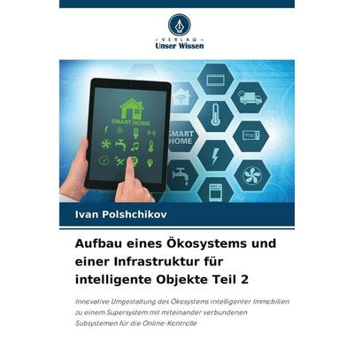 Aufbau eines Ökosystems und einer Infrastruktur für intelligente Objekte Teil 2, Taschenbuch von Ivan Polshchikov, Verlag Unser Wissen,