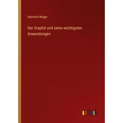 Der Graphit und seine wichtigsten Anwendungen, Taschenbuch von Heinrich Weger, Outlook, 978-3-368-23840-7