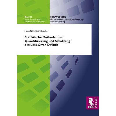 Statistische Methoden zur Quantifizierung und Schätzung des Loss Given Default, Taschenbuch von Hans Christian Elbracht, Josef Eul Verlag,