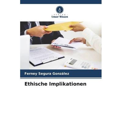 Ethische Implikationen, Taschenbuch von Ferney Segura González, Verlag Unser Wissen, 978-620-6-55946-7