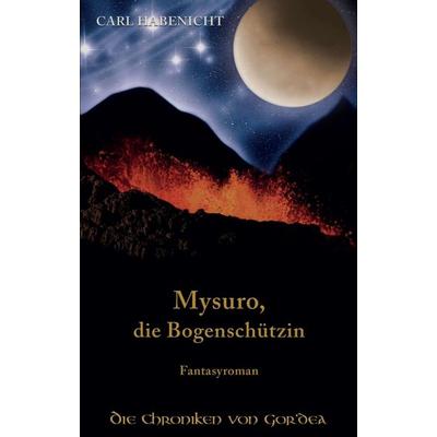 Mysuro, die Bogenschützin, Taschenbuch von Carl Habenicht, Tredition, 978-3-7469-4858-4