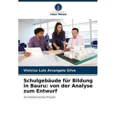 Schulgebäude für Bildung in Bauru: von der Analyse zum Entwurf, Taschenbuch von Vinicius Luis Arcangelo Silva, Verlag Unser Wissen, 978-620-8-63027-0