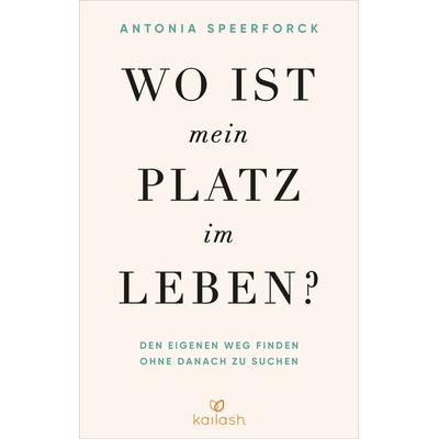 Wo ist mein Platz im Leben?, Taschenbuch von Antonia Speerforck, Kailash, 978-3-424-63251-4