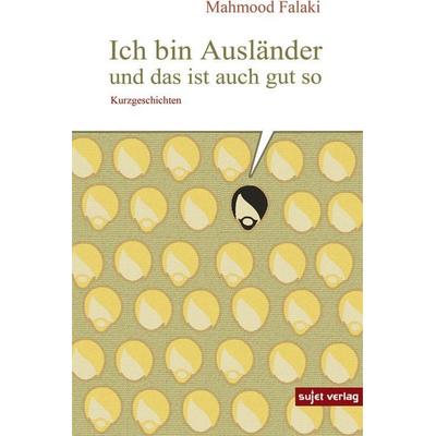 Falaki, M: Ich bin Ausländer und das ist auch gut so, Taschenbuch von Mahmood Falaki, Sujet verlag