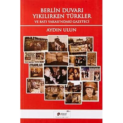 Berlin Duvari Yikilirken Türkler ve Bati Yakasindaki Gazeteci, Taschenbuch von Aydin Ulun, Scala Yayincilik